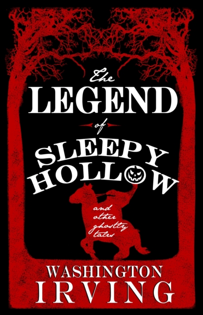 The Legend of Sleepy Hollow and Other Ghostly Tales : Annotated Edition - Contains Twelve Ghostly Tales, Paperback / softback Book