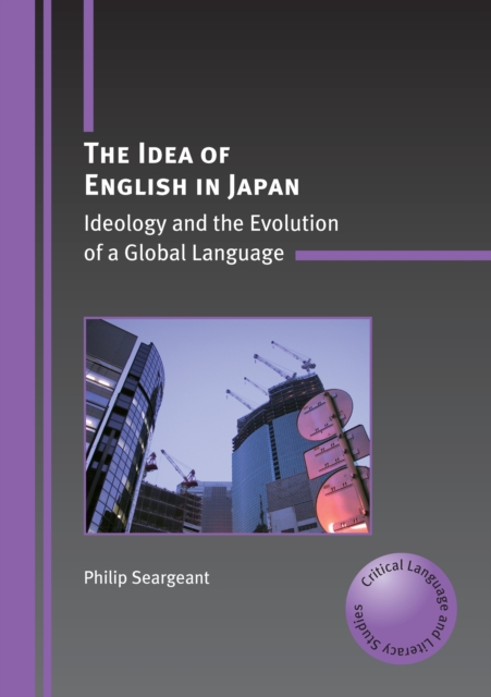 The Idea of English in Japan : Ideology and the Evolution of a Global Language, EPUB eBook