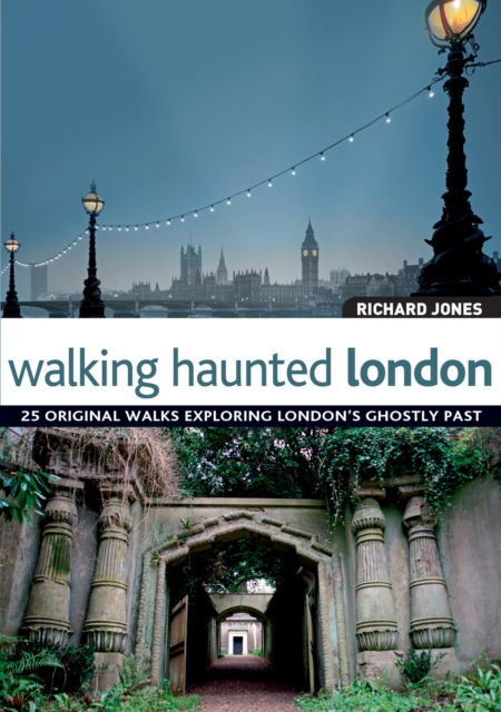 Walking Haunted London : 25 Original Walks Exploring London's Ghostly Past, Paperback / softback Book