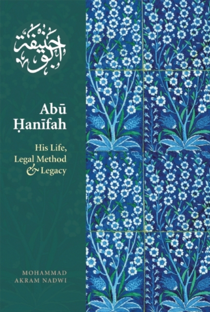 Abu Hanifah : His Life, Legal Method & Legacy, Paperback / softback Book