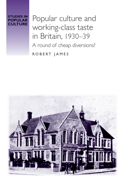 Popular culture and working-class taste in Britain, 1930-39 : A round of cheap diversions?, EPUB eBook