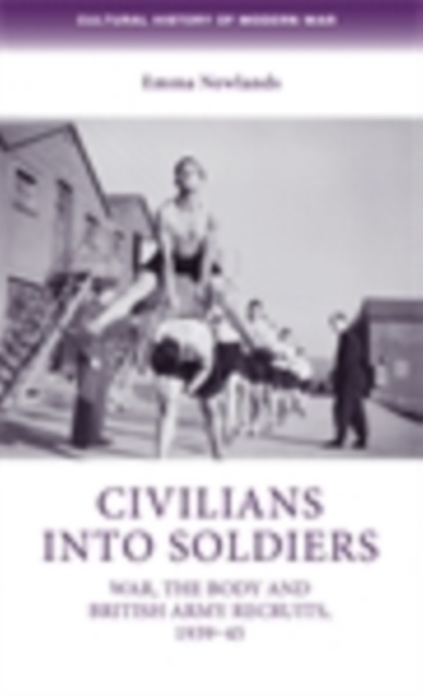 Civilians into soldiers : War, the body and British Army recruits, 1939-45, EPUB eBook