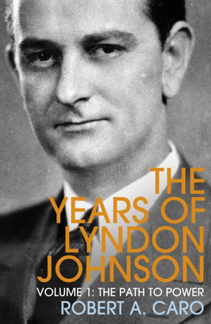 The Path to Power : The Years of Lyndon Johnson (Volume 1), Paperback / softback Book