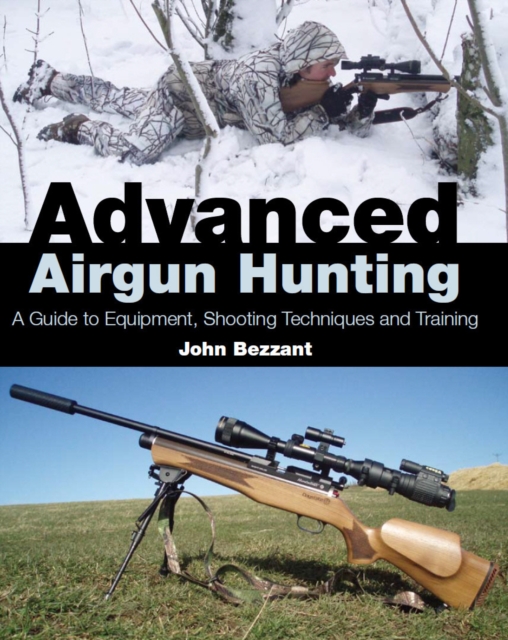 Advanced Airgun Hunting : A Guide to Equipment, Shooting Techniques and Training, Hardback Book