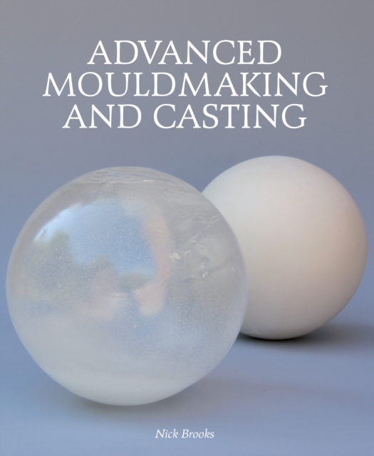 Advanced Mouldmaking and Casting, Hardback Book