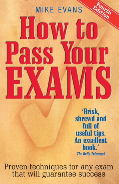 How To Pass Your Exams 4th Edition : Proven Techniques for Any Exam That Will Guarantee Success, EPUB eBook