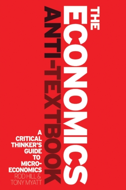 The Economics Anti-Textbook : A Critical Thinker's Guide to Microeconomics, PDF eBook