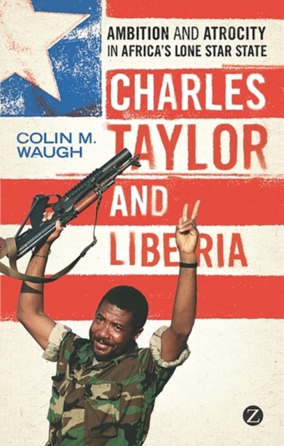 Charles Taylor and Liberia : Ambition and Atrocity in Africa's Lone Star State, EPUB eBook