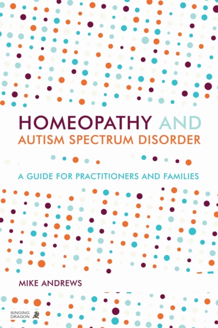 Homeopathy and Autism Spectrum Disorder : A Guide for Practitioners and Families, Paperback / softback Book