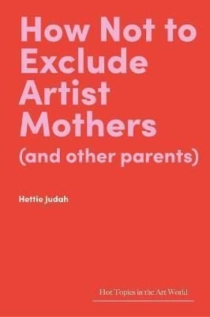 How Not to Exclude Artist Mothers (and Other Parents), Hardback Book