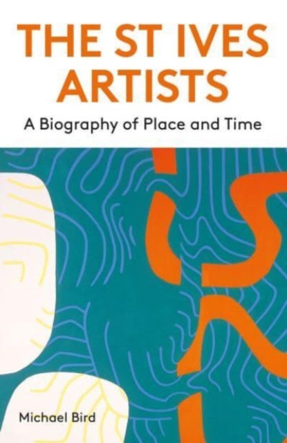 The St Ives Artists: New Edition : A Biography of Place and Time, Paperback / softback Book