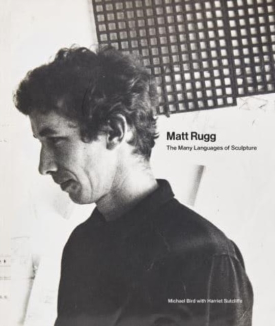 Matt Rugg : The Many Languages of Sculpture, Hardback Book