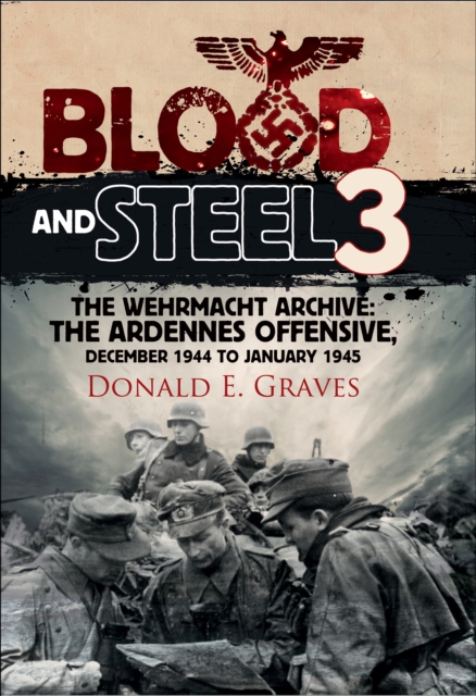 Blood and Steel 3 : The Wehrmacht Archive: The Ardennes Offensive, December 1944 to January 1945, PDF eBook