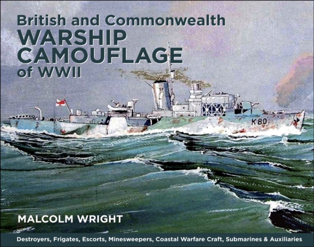 British and Commonwealth Warship Camouflage of WWII : Destroyers, Frigates, Sloops, Escorts, Minesweepers, Submarines, Coastal Forces and Auxiliaries, PDF eBook