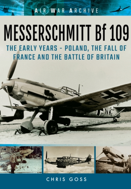 Messerschmitt Bf 109: The Early Years - Poland, the Fall of France and the Battle of Britain, Paperback / softback Book