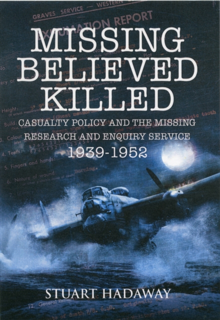 Missing Believed Killed: Casualty Policy and the Missing Research and Enquiry Service 1939-1952, Paperback / softback Book