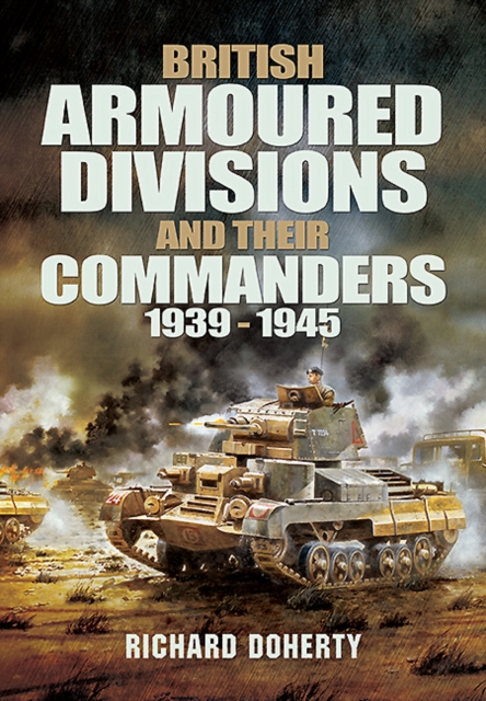 British Armoured Divisions and their Commanders, 1939-1945, Hardback Book