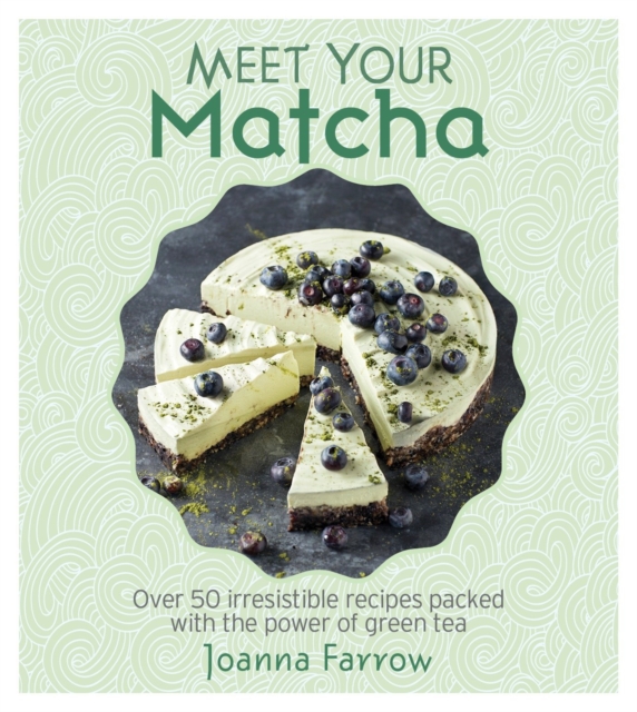 Meet Your Matcha : Over 50 Delicious Dishes Made with this Miracle Ingredient, Hardback Book