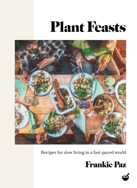 Plant Feasts : Recipes for slow living in a fast-paced world, Hardback Book