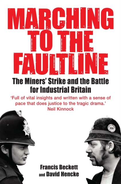 Marching to the Fault Line : The Miners' Strike and the Battle for Industrial Britain, EPUB eBook