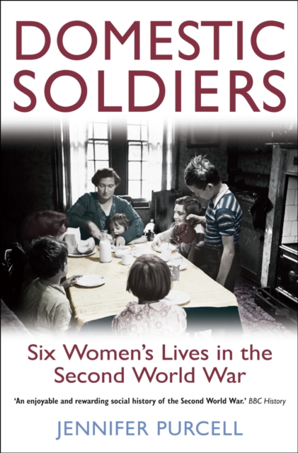 Domestic Soldiers : Six Women's Lives in the Second World War, EPUB eBook