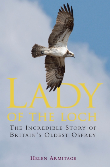 Lady of the Loch : The Incredible Story of Britain's Oldest Osprey, EPUB eBook