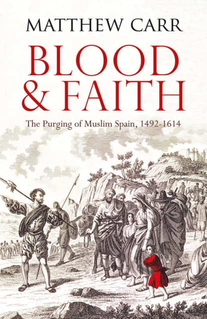 Blood and Faith : The Purging of Muslim Spain, 1492-1614, Paperback / softback Book