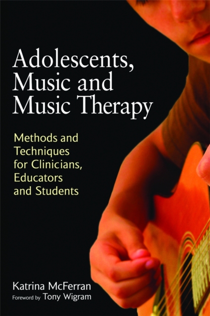 Adolescents, Music and Music Therapy : Methods and Techniques for Clinicians, Educators and Students, Paperback / softback Book