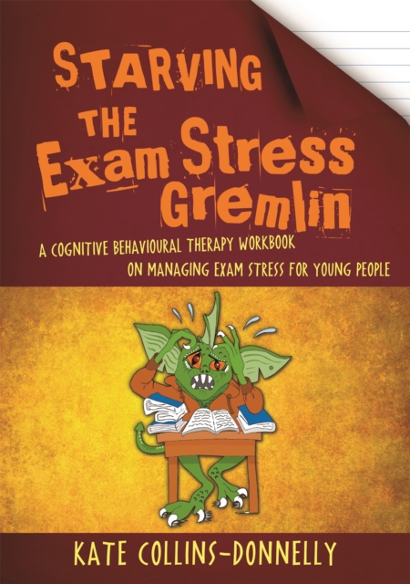 Starving the Exam Stress Gremlin : A Cognitive Behavioural Therapy Workbook on Managing Exam Stress for Young People, Paperback / softback Book
