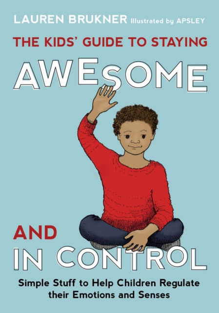 The Kids' Guide to Staying Awesome and In Control : Simple Stuff to Help Children Regulate their Emotions and Senses, Hardback Book