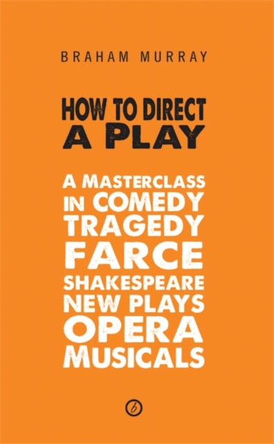 How to Direct a Play : A Masterclass in Comedy, Tragedy, Farce, Shakespeare, New Plays, Opera and Musicals, EPUB eBook
