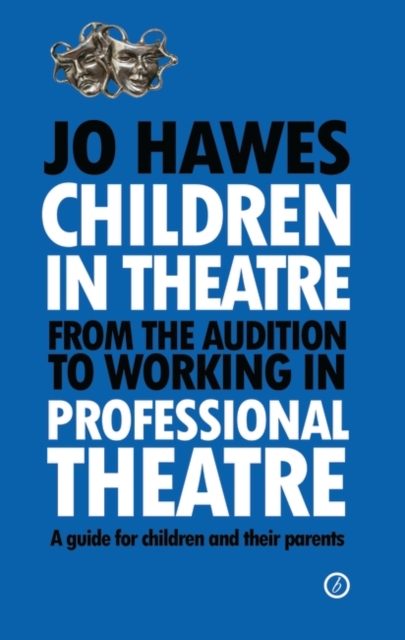 Children in Theatre: From the audition to working in professional theatre : A Guide for Children and Their Parents, EPUB eBook