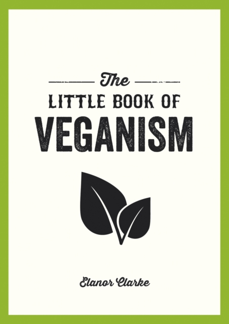 The Little Book of Veganism : Tips and Advice on Living the Good Life as a Compassionate Vegan, Paperback / softback Book