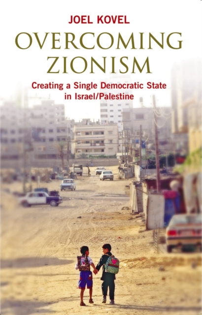 Overcoming Zionism : Creating a Single Democratic State in Israel/Palestine, PDF eBook