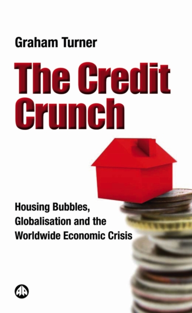The Credit Crunch : Housing Bubbles, Globalisation and the Worldwide Economic Crisis, PDF eBook
