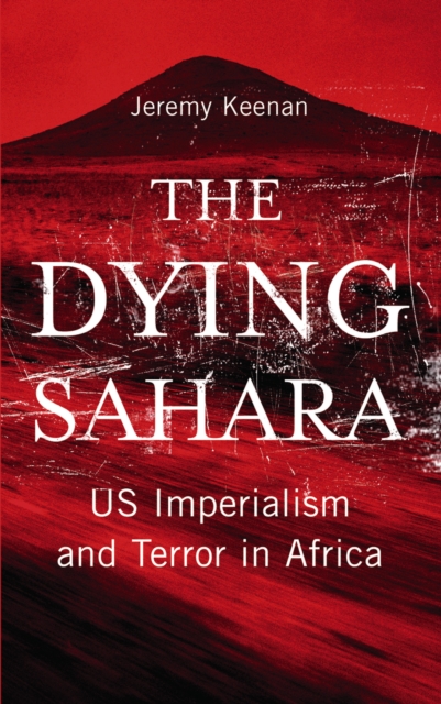 The Dying Sahara : US Imperialism and Terror in Africa, EPUB eBook