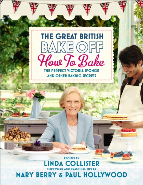 Great British Bake Off: How to Bake : The Perfect Victoria Sponge and Other Baking Secrets, Hardback Book