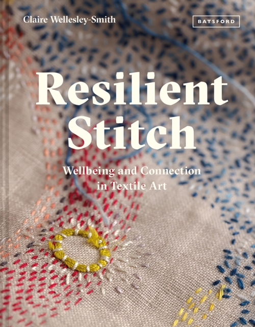 Resilient Stitch : Wellbeing and Connection in Textile Art, Hardback Book