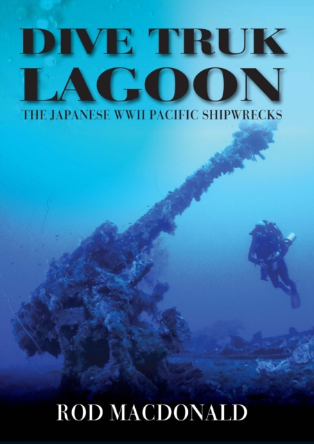 Dive Truk Lagoon : The Japanese WWII Pacific Shipwrecks, EPUB eBook