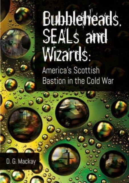 Bubbleheads, SEALs and Wizards : America's Scottish Bastion in the Cold War, Paperback / softback Book
