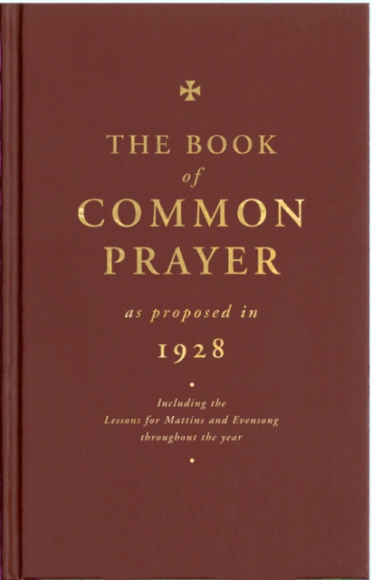 The Book of Common Prayer as Proposed in 1928 : Including the Lessons for Matins and Evensong Throughout the Year, Hardback Book