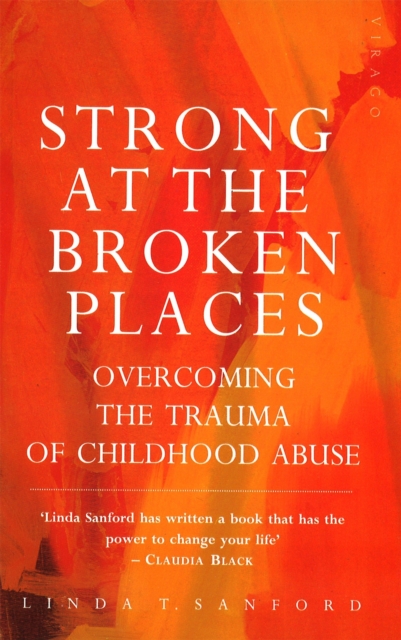 Strong At The Broken Places : Overcoming the Trauma of Childhood Abuse, Paperback / softback Book