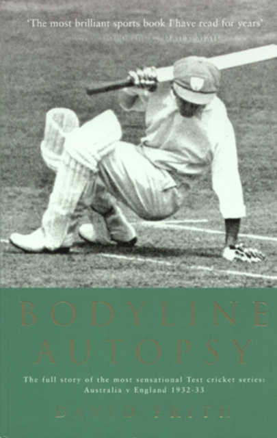 Bodyline Autopsy : The full story of the most sensational Test cricket series: Australia v England 1932-33, Paperback / softback Book
