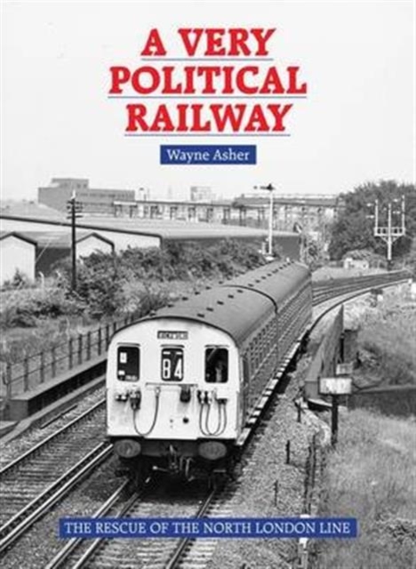 A Very Political Railway : The Rescue of the North London Line, Hardback Book