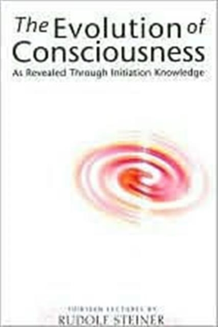 The Evolution of Consciousness : As Revealed Through Initiation Knowledge, Paperback / softback Book