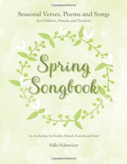 Spring Songbook : Seasonal Verses, Poems and Songs for Children, Parents and Teachers - An Anthology for Family, School, Festivals and Fun!, Paperback / softback Book