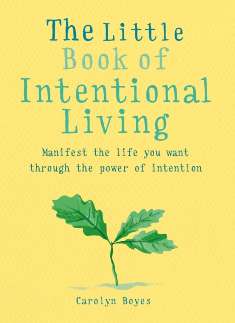 The Little Book of Intentional Living : Create the life you want through the power of intention, EPUB eBook