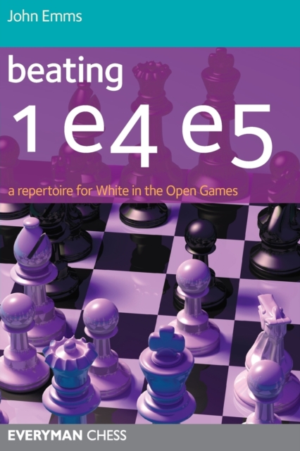 Beating 1 E4 E5 : A Repertoire for White in the Open Games, Paperback / softback Book