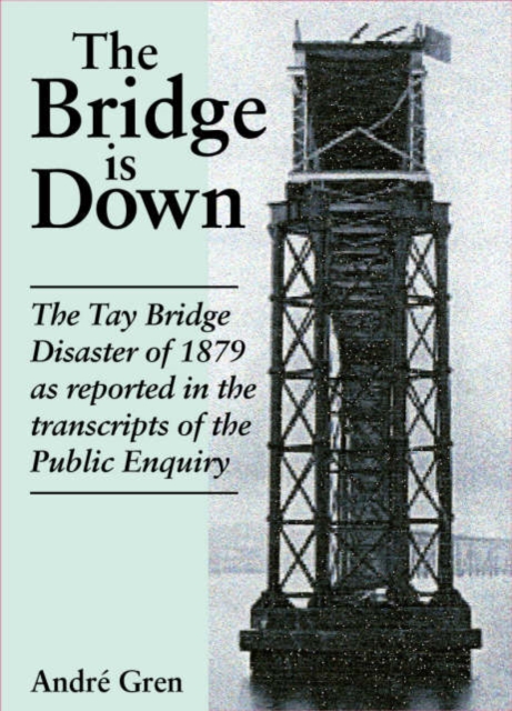 The Bridge is Down! : Dramatic Eye-witness Accounts of the Tay Bridge Disaster, Paperback / softback Book