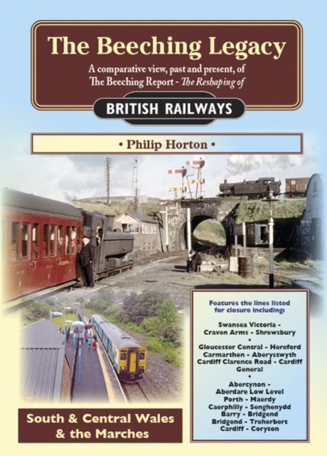 The Beeching Legacy : A Comparative View, Past and Present of the Beeching Report South & Central Wales and The Marches 3, Paperback / softback Book